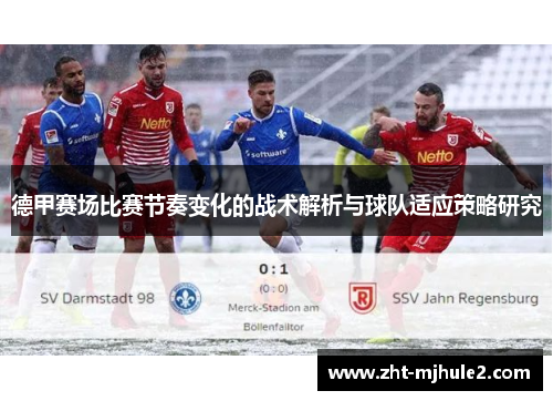 德甲赛场比赛节奏变化的战术解析与球队适应策略研究 德甲赛场比赛节奏变化的战术解析与球队适应策略研究