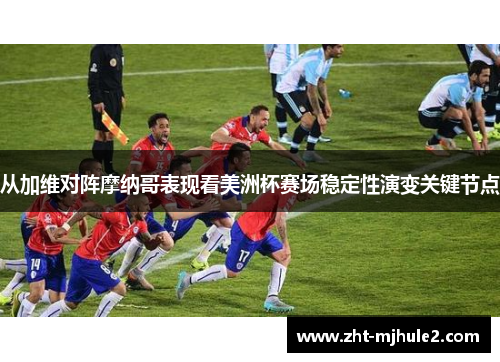 从加维对阵摩纳哥表现看美洲杯赛场稳定性演变关键节点 从加维对阵摩纳哥表现看美洲杯赛场稳定性演变关键节点