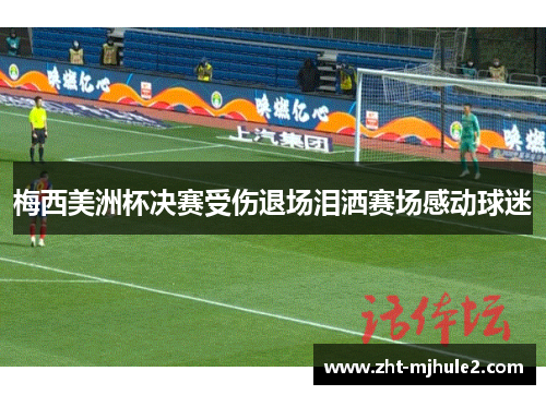 梅西美洲杯决赛受伤退场泪洒赛场感动球迷 梅西美洲杯决赛受伤退场泪洒赛场感动球迷